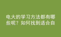 電大的學習方法都有哪些呢？如何找到適合自己的一種來報考