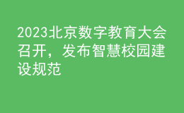 2023北京數(shù)字教育大會(huì)召開(kāi)，發(fā)布智慧校園建設(shè)規(guī)范