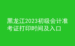 黑龍江2023初級會計準考證打印時間及入口