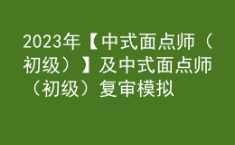 2023年【中式面點(diǎn)師（初級(jí)）】及中式面點(diǎn)師（初級(jí)）復(fù)審模擬考試