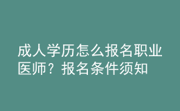 成人學(xué)歷怎么報(bào)名職業(yè)醫(yī)師？報(bào)名條件須知