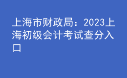 上海市財政局：2023上海初級會計(jì)考試查分入口