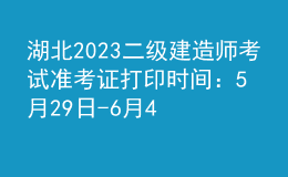 湖北2023二級建造師考試準(zhǔn)考證打印時(shí)間：5月29日-6月4日