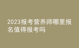 2023報(bào)考營養(yǎng)師哪里報(bào)名 值得報(bào)考嗎