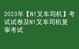 2023年【N1叉車(chē)司機(jī)】考試試卷及N1叉車(chē)司機(jī)復(fù)審考試