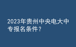 2023年貴州中央電大中專報(bào)名條件？