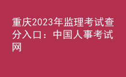 重慶2023年監(jiān)理考試查分入口：中國(guó)人事考試網(wǎng)