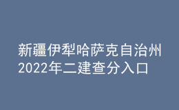 新疆伊犁哈薩克自治州2022年二建查分入口