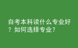 自考本科讀什么專業(yè)好？如何選擇專業(yè)？ 