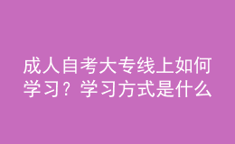 成人自考大專線上如何學(xué)習(xí)？學(xué)習(xí)方式是什么 