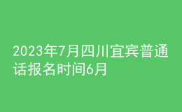 2023年7月四川宜賓普通話報名時間6月22日起 考試時間7月2日起