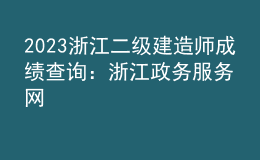 2023浙江二級(jí)建造師成績(jī)查詢：浙江政務(wù)服務(wù)網(wǎng)