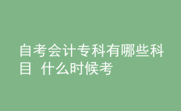 自考會計(jì)?？朴心男┛颇?什么時候考