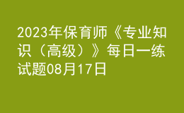 2023年保育師《專業(yè)知識（高級）》每日一練試題08月17日