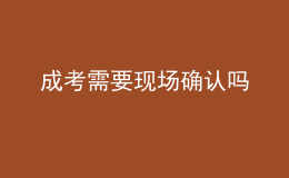 成考需要現(xiàn)場(chǎng)確認(rèn)嗎