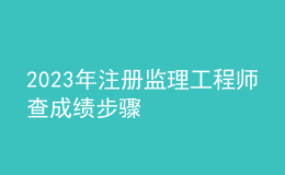 2023年注冊(cè)監(jiān)理工程師查成績(jī)步驟