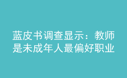 藍(lán)皮書調(diào)查顯示：教師是未成年人最偏好職業(yè)