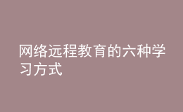 網(wǎng)絡(luò)遠程教育的六種學(xué)習(xí)方式