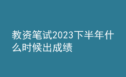 教資筆試2023下半年什么時候出成績