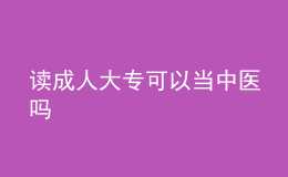讀成人大專可以當中醫(yī)嗎