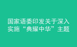 國(guó)家語(yǔ)委印發(fā)關(guān)于深入實(shí)施“典耀中華”主題讀書行動(dòng)的指導(dǎo)意見(jiàn)