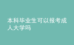 本科畢業(yè)生可以報考成人大學嗎 