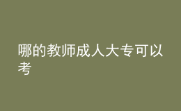 哪的教師成人大專(zhuān)可以考