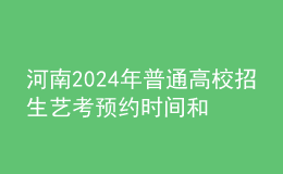 河南2024年普通高校招生藝考預(yù)約時(shí)間和考試時(shí)間