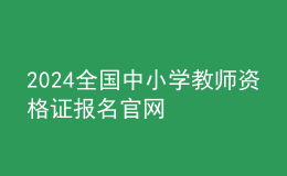 2024全國中小學教師資格證報名官網(wǎng)