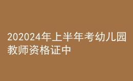 202024年上半年考幼兒園教師資格證中?？梢詥? style=