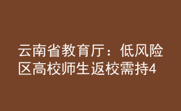 云南省教育廳：低風險區(qū)高校師生返校需持48小時內(nèi)核酸陰性證明
