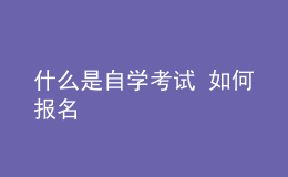 什么是自學(xué)考試 如何報名