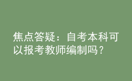 焦點答疑：自考本科可以報考教師編制嗎？