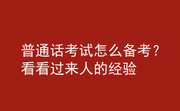普通話考試怎么備考？看看過來人的經(jīng)驗