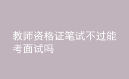教師資格證筆試不過能考面試嗎