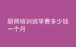 廚師培訓(xùn)班學(xué)費(fèi)多少錢(qián)一個(gè)月