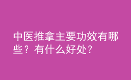 中醫(yī)推拿主要功效有哪些？有什么好處？