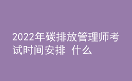 2022年碳排放管理師考試時(shí)間安排 什么時(shí)候報(bào)名