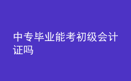 中專畢業(yè)能考初級會計(jì)證嗎