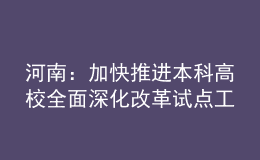 河南：加快推進(jìn)本科高校全面深化改革試點(diǎn)工作