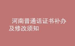  河南普通話證書(shū)補(bǔ)辦及修改須知