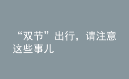 “雙節(jié)”出行，請(qǐng)注意這些事兒