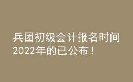 兵團(tuán)初級(jí)會(huì)計(jì)報(bào)名時(shí)間2022年的已公布！