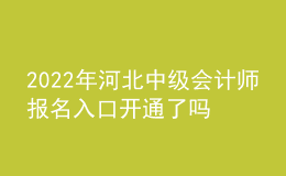 2022年河北中級會計師報名入口開通了嗎？