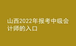 山西2022年報(bào)考中級會計(jì)師的入口