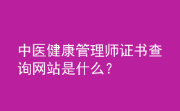 中醫(yī)健康管理師證書查詢網(wǎng)站是什么？