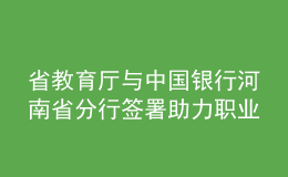 省教育廳與中國銀行河南省分行簽署助力職業(yè)教育高質(zhì)量發(fā)展戰(zhàn)略合作協(xié)議