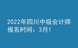 2022年四川中級會計師報名時間：3月15日至31日