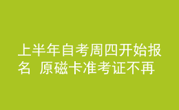 上半年自考周四開始報名 原磁卡準(zhǔn)考證不再使用