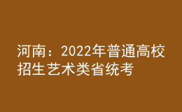河南：2022年普通高校招生藝術(shù)類省統(tǒng)考劃定專業(yè)合格線